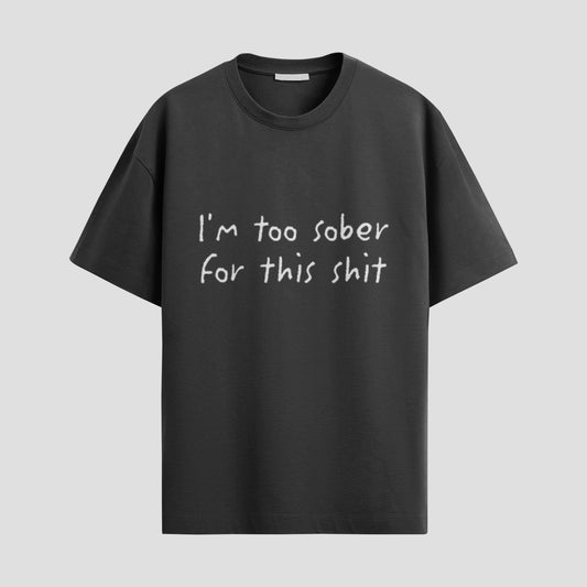 "I'm Too Sober For This Shit" Tee – Dry Humor, Wet Vibes