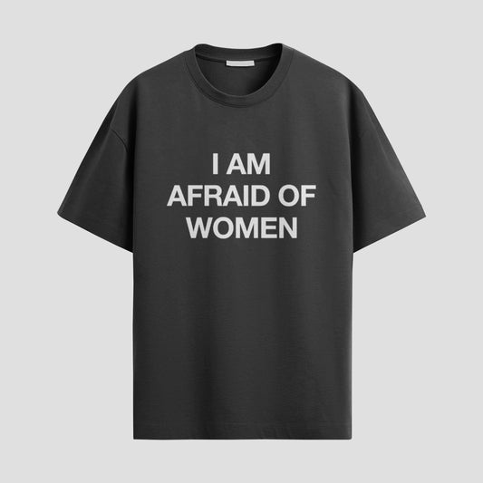 “I AM AFRAID OF WOMEN” Tee – Honest, Hilarious, Unhinged